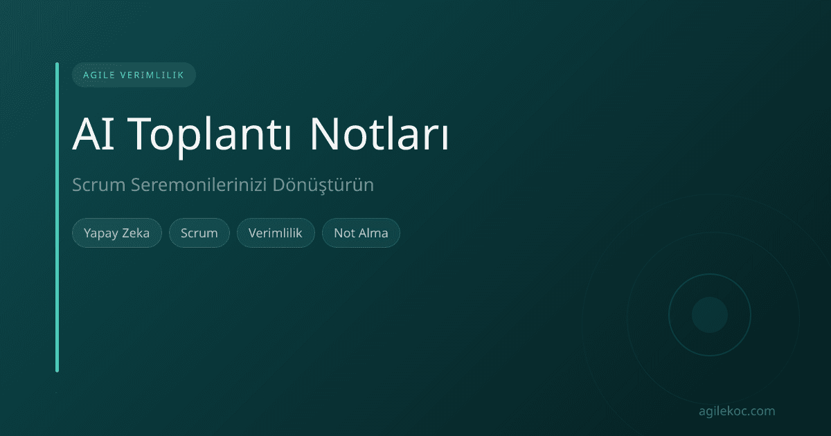 Yapay zeka destekli toplantı notları, Agile ekibinin toplantı verimliliğini artırıyor.